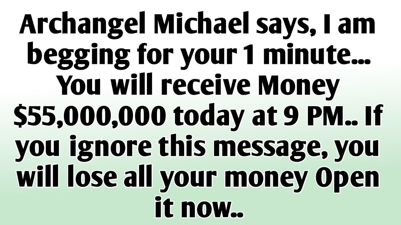 💸Archangel Michael says, I am begging for your 1 minute... You will receive Money $55,000,000 Today.