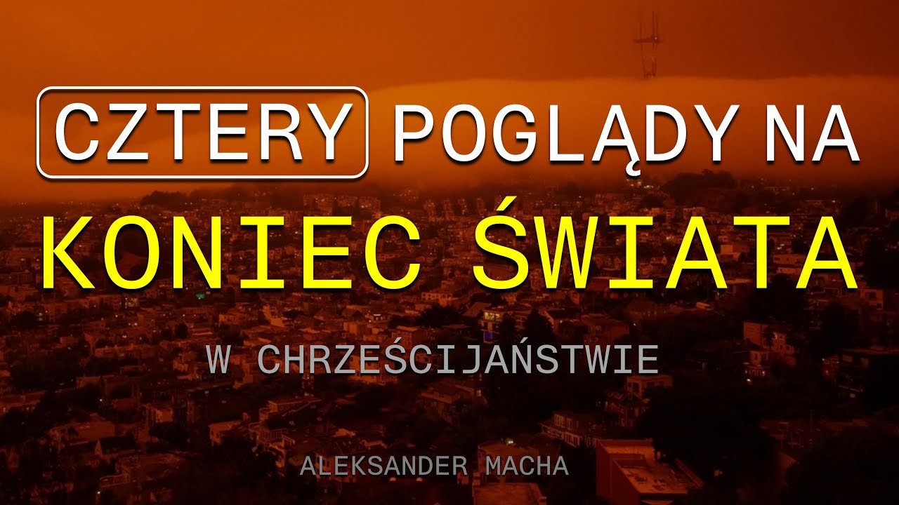 4 POGLĄDY NA KONIEC ŚWIATA - Aleksander Macha #eschatologie #koniecświata #biblia
