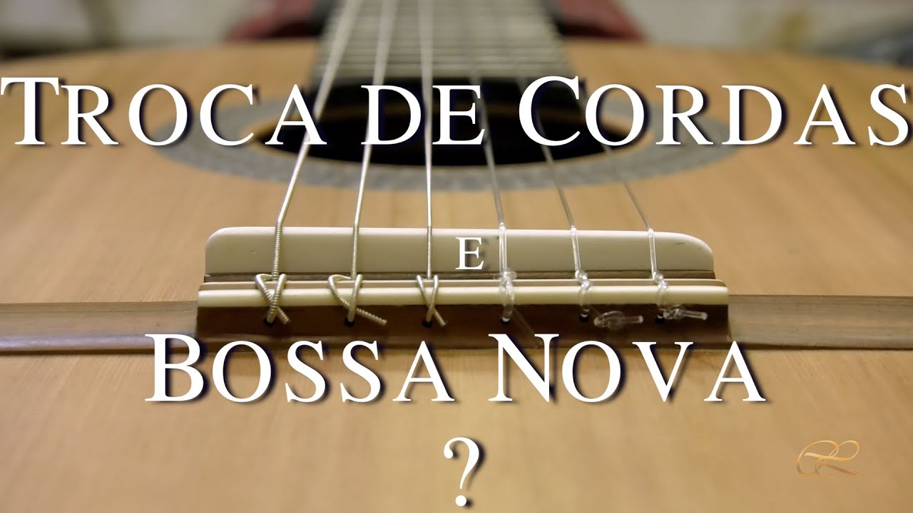 Troca de Cordas e Bossa Nova