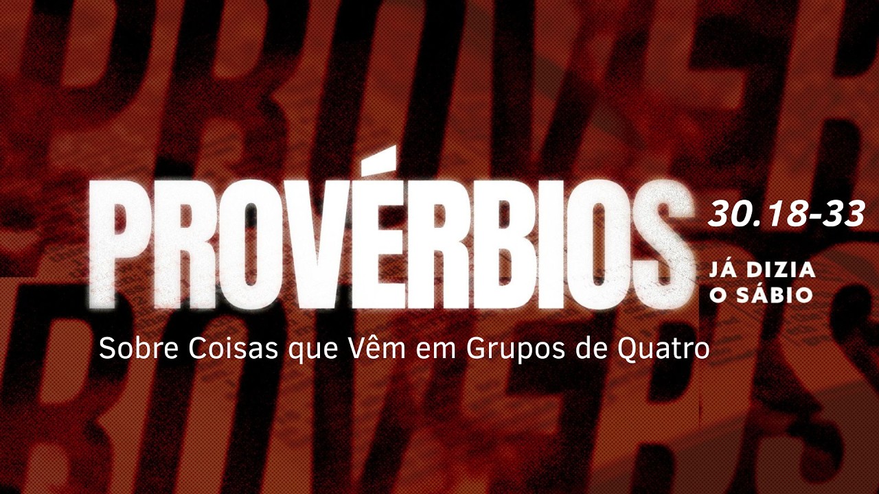 PROVÉRBIOS 30.18-33 - Sobre Coisas que Vêm em Grupos de Quatro, Já Dizia o Sábio