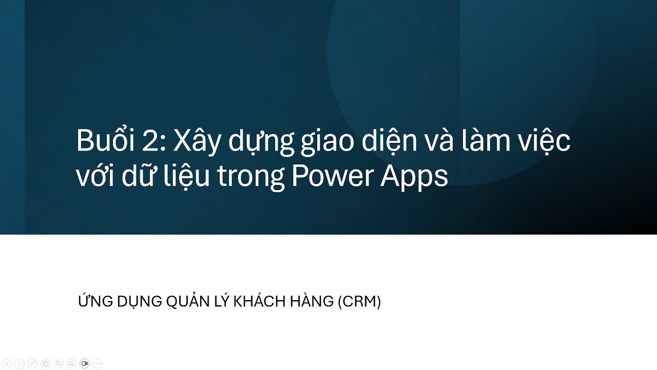 Buổi 2:  Xây dựng giao diện và làm việc với dữ liệu trong Power Apps (Ứng dụng Quản lý khách hàng)