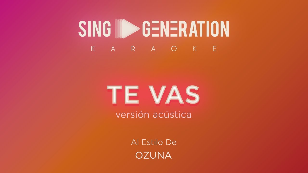Ozuna -  Te vas (Versión Acústica) - Sing Generation Karaoke