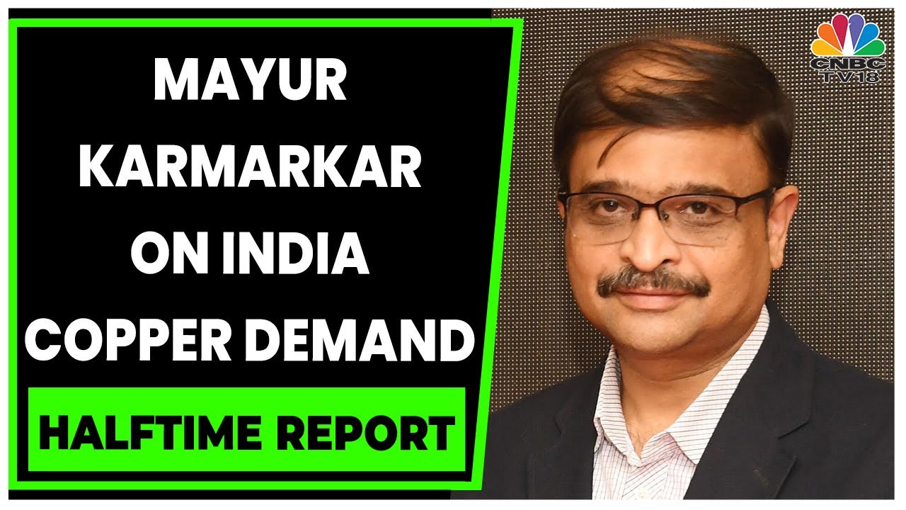 Mayur Karmarkar Talks About Surging Copper Demand In India | Halftime Report | CNBC-TV18