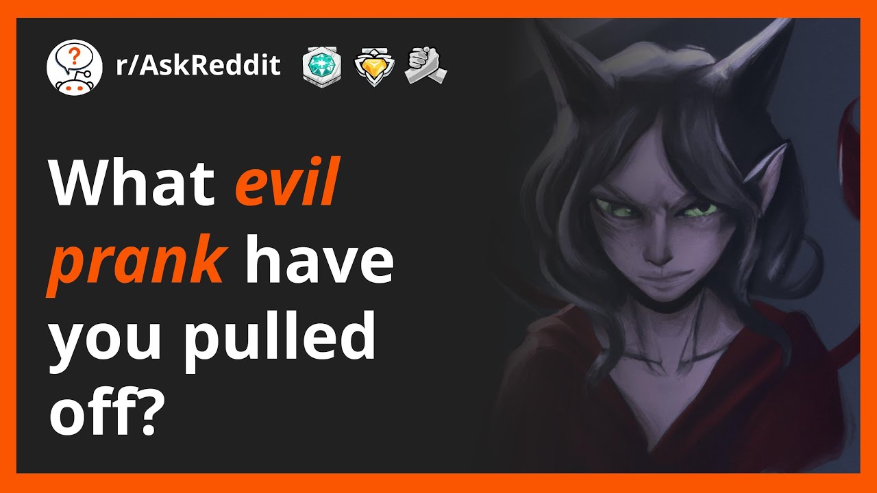 What evil prank have you pulled off?