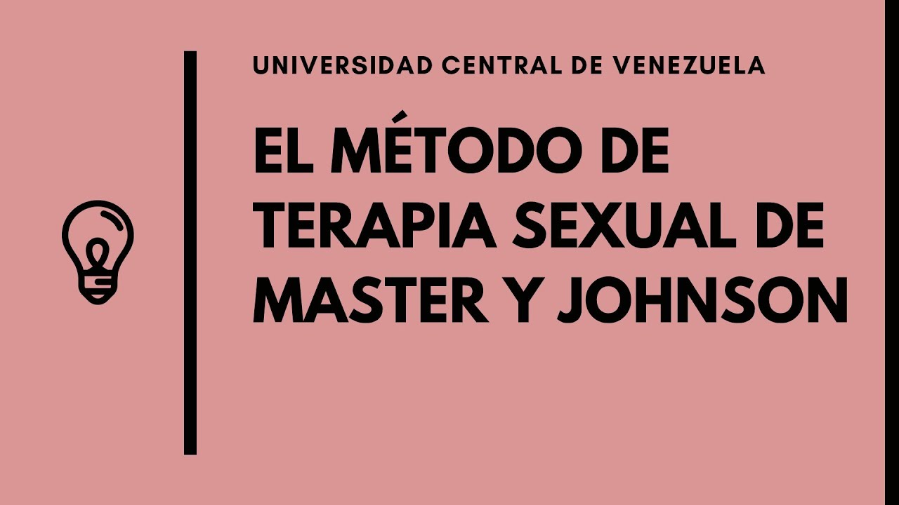 El Método de Terapia Sexual de Master y Johnson - Psicología Clínica de Adultos, UCV.