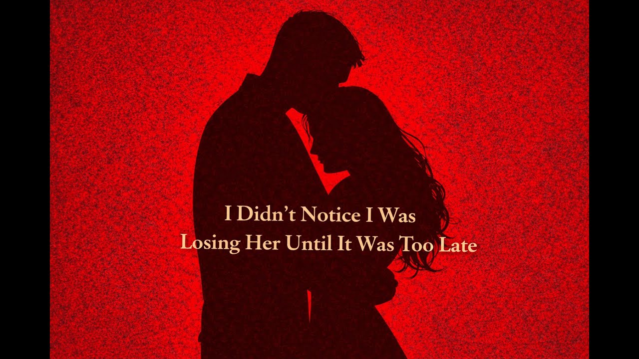 I Didn’t Notice I Was Losing Her Until It Was Too Late