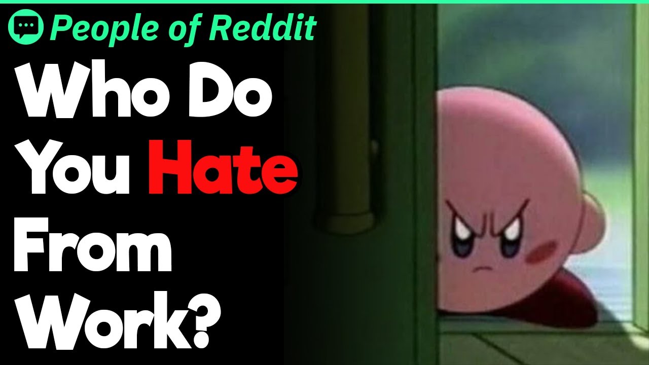Who Do You Hate From Work?