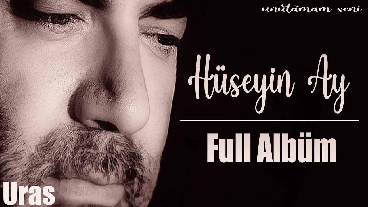 Hüseyin Ay - Unutamam Seni (Full Albüm)