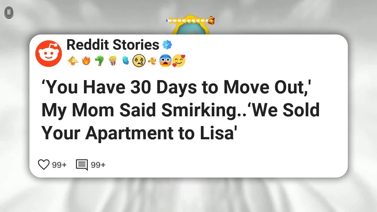 ‘You Have 30 Days to Move Out,’ My Mom Said Smirking..‘We Sold Your Apartment to Lisa’ #reddit 