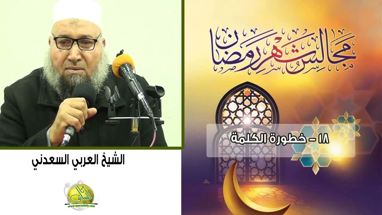 018- خطورة الكلمة (مجالس رمضان). الشيخ/ العربي السعدني