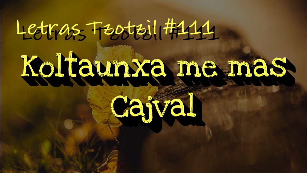 Cecy Jiménez - Koltaunxa me mas Cajval / Letras Tzotzil #111