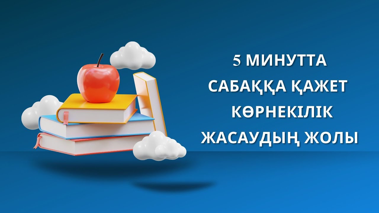 БЕС МИНУТТА САБАҚҚА ҚАЖЕТ КӨРНЕКІЛІК ЖАСАУ