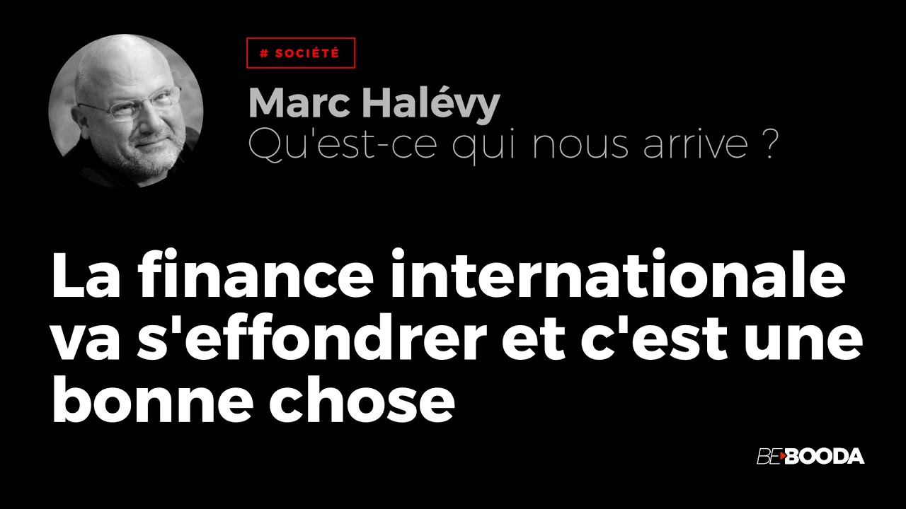 La Finance Internationale va s'effondrer et c'est une bonne chose - Marc HALEVY