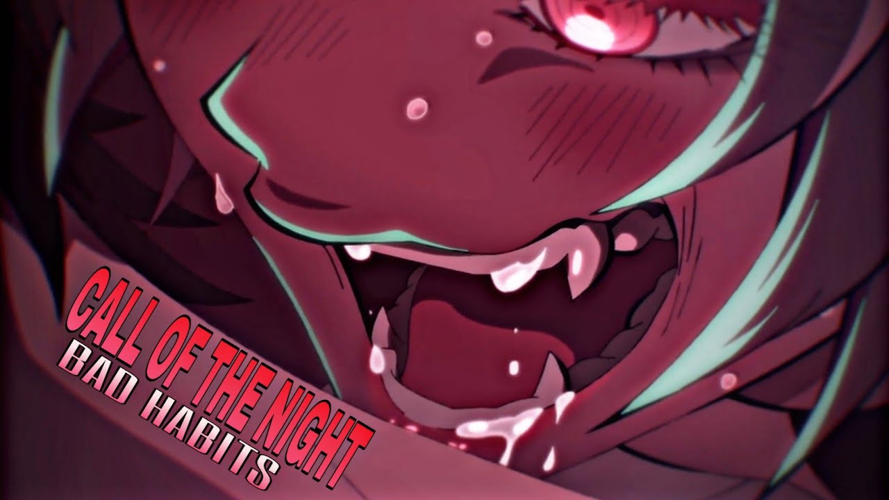 Call of the Night -「AMV」- Bad Habits