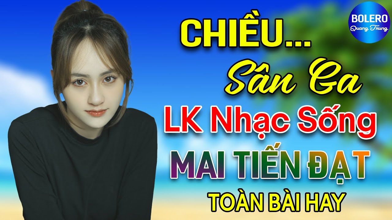 ✔️ Chiều Sân Ga  ➤ Mai Tiến Đạt ➤ LK Nhạc Sống Thôn Quê Bản Phối Mới 2022  Toàn Bài Hay