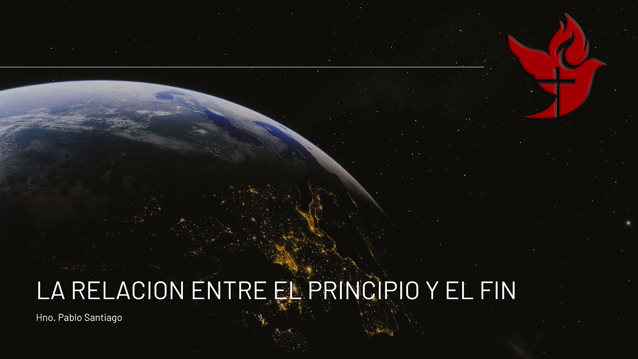 Servicio Dominical | LA RELACION ENTRE EL PRINCIPIO Y EL FIN . Hno. Pablo Santiago