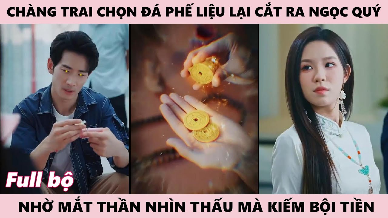 Anh Chàng Chọn Đá Phế Liệu Lại Cắt Ra Viên Ngọc Quý Nhờ Mắt Thần Nhìn Thấu Mà Kiếm Bộn Tiền