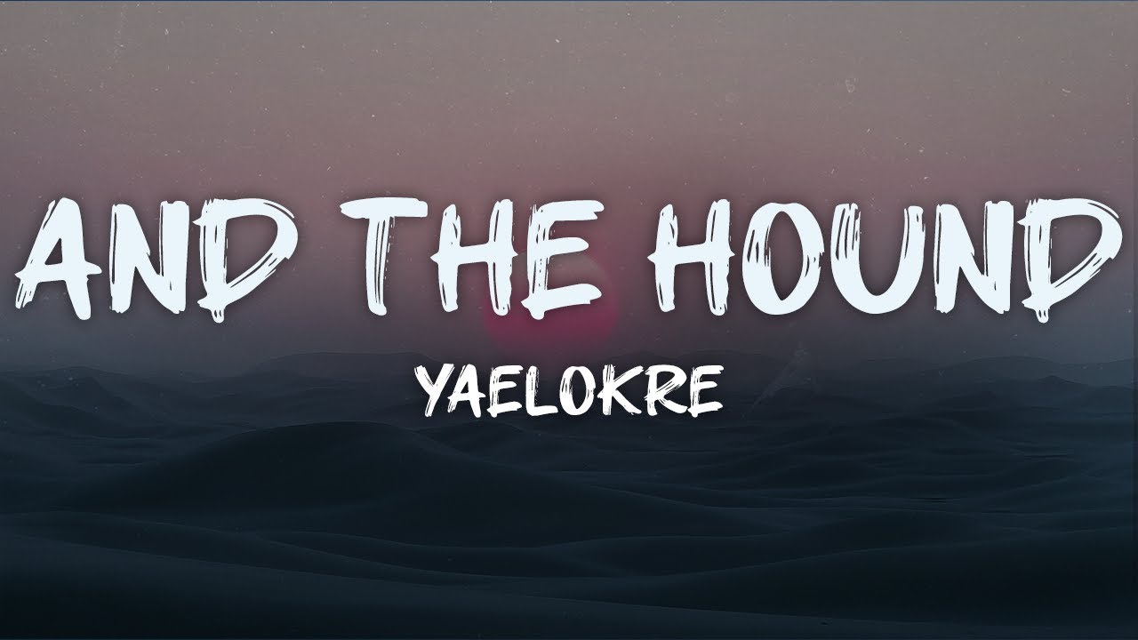 yaelokre - and the hound (lyrics)
