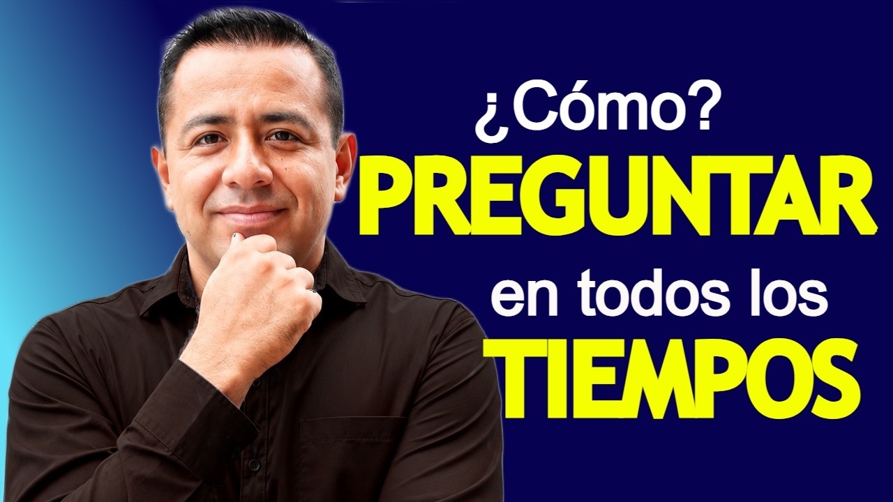 COMO HACER PREGUNTAS EN TODOS LOS TIEMPOS EN INGLÉS