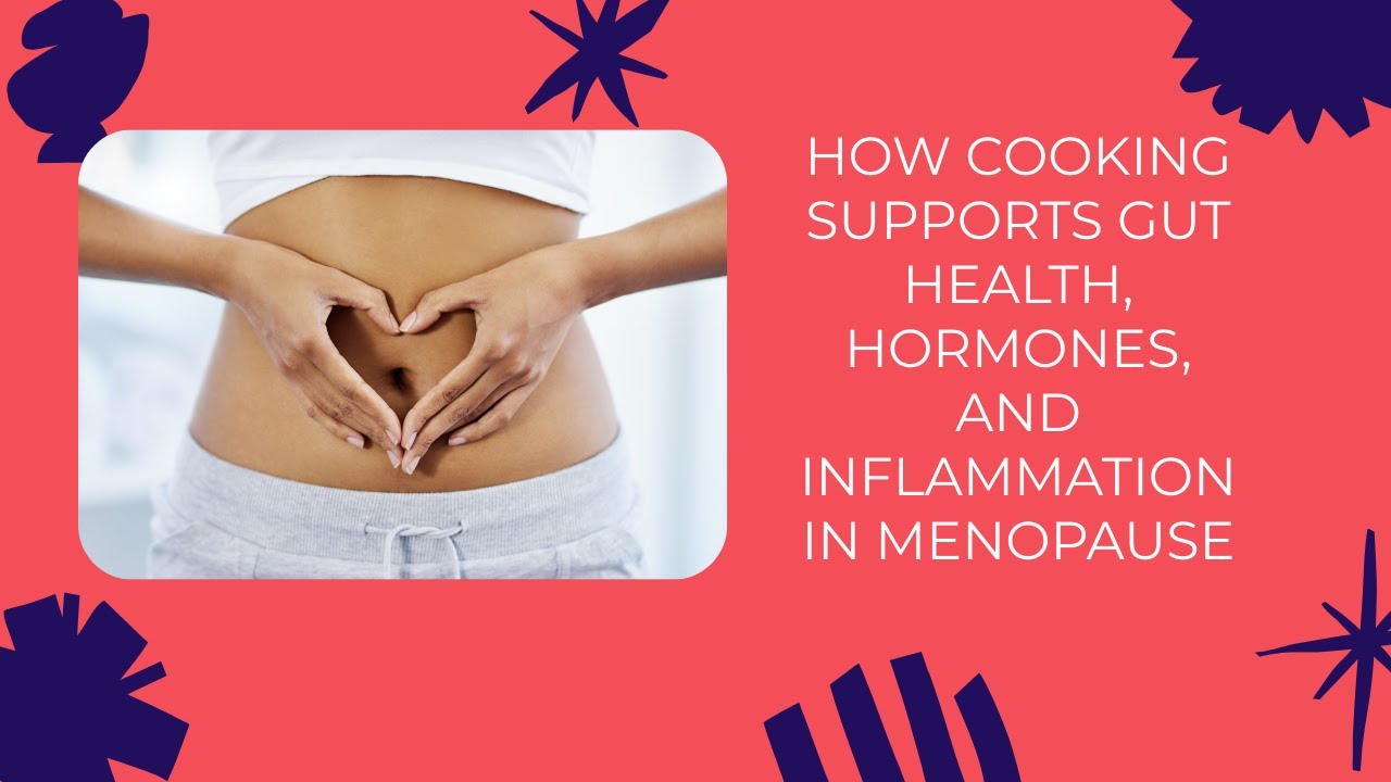 How Cooking Supports Gut Health, Hormones, and Inflammation in Menopause
