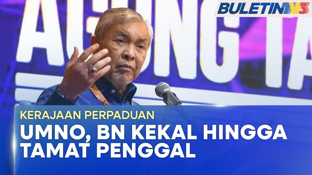 KERAJAAN PERPADUAN | UMNO, BN Kekal Dalam Kerajaan Perpaduan Hingga Tamat Penggal - Zahid
