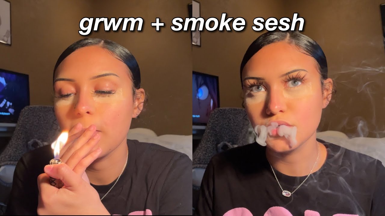 smoke sesh // GRWM : high af