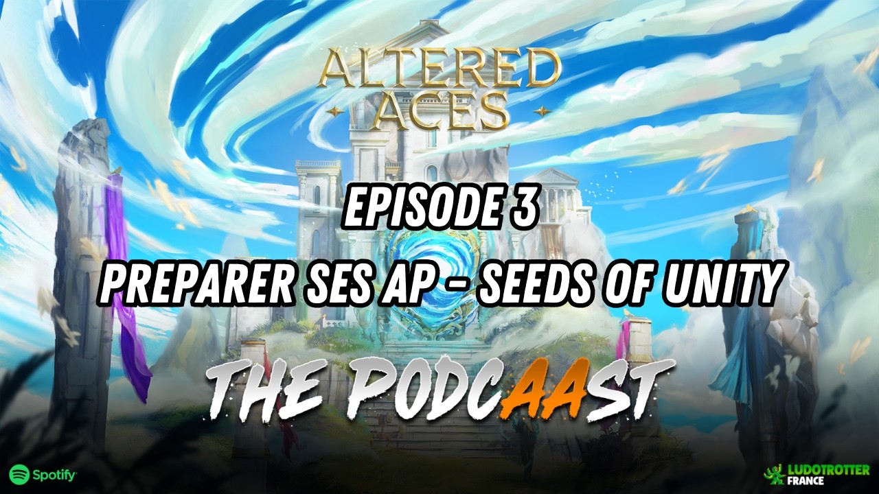 The PodcAAst #3 Altered TCG - Préparer ses Avant-premières Set 5 Seeds of Unity