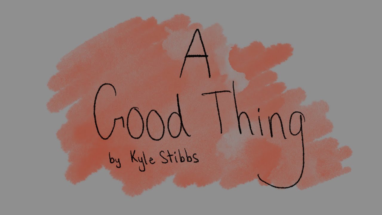 A Good Thing by Kyle Stibbs (oc animatic)
