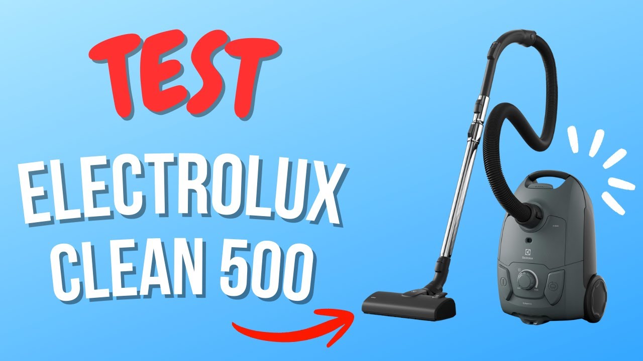 Electrolux Clean 500 : Test et Avis Complet - Tout ce qu’on ne vous dit pas !