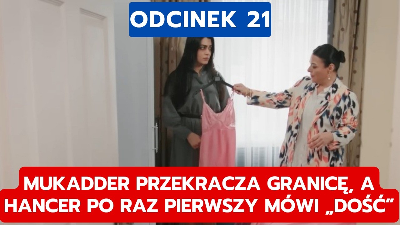 PANNA MŁODA, ODCINEK 21: MUKADDER PRZEKRACZA GRANICĘ, A HANCER PO RAZ PIERWSZY MÓWI „DOŚĆ”