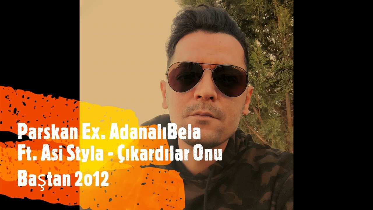 Parskan Ex. Adanalı Bela Ft. Asi Styla - &Ccedil;ıkardılar Onu Baştan 2o12