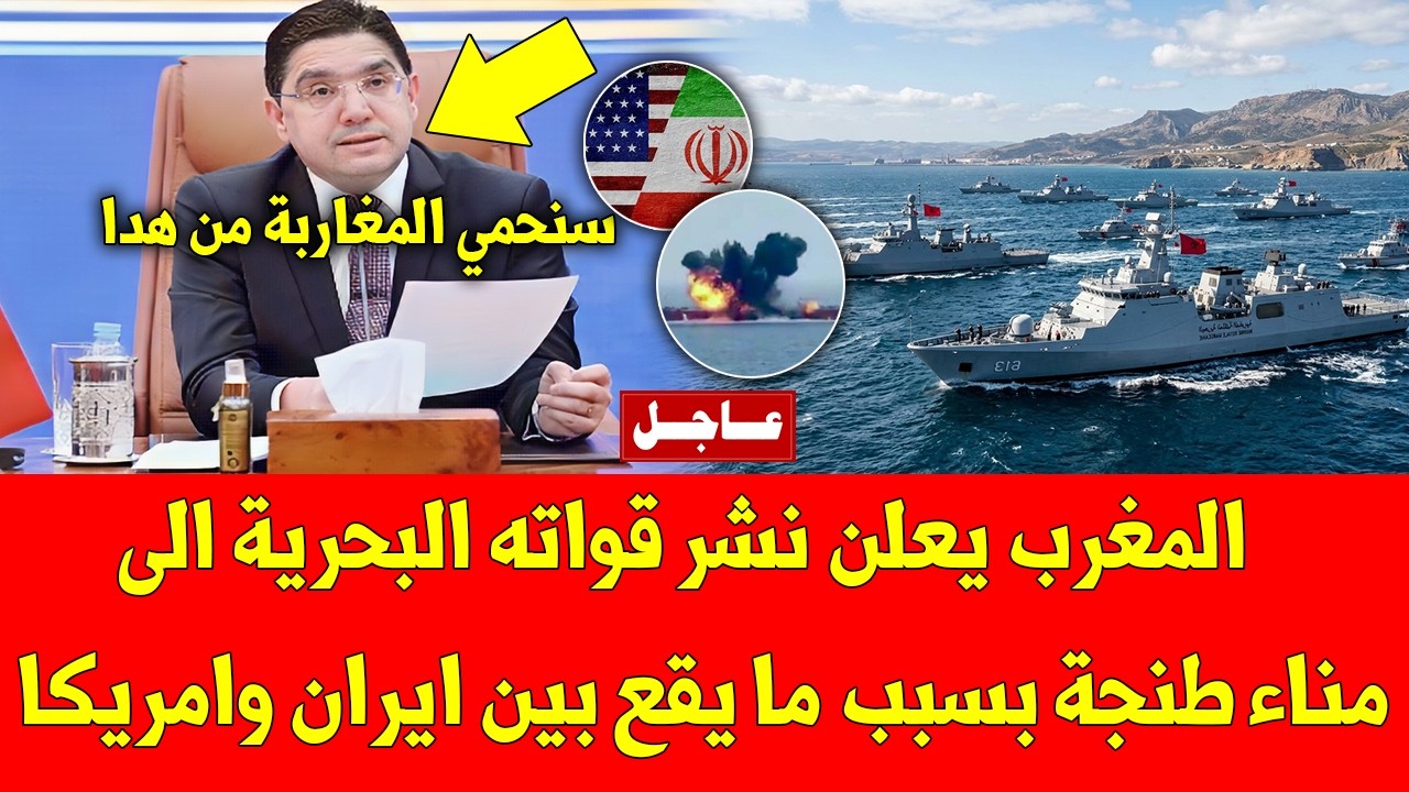 خبر عاجل.. المغرب يعلن نشر قواته البحرية الى مناء طنجة بسبب ما يقع بين ايران وامريكا - شاهد التفاصيل