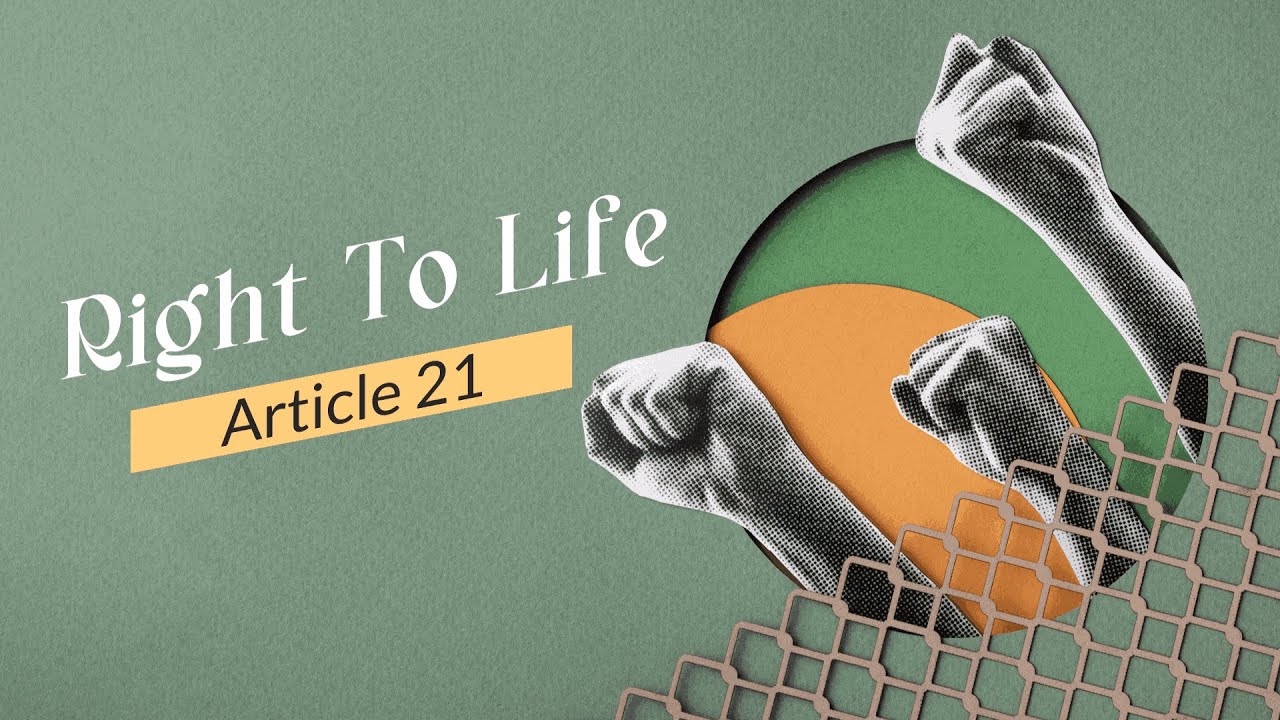 Right To Life &ndash; Article 21 of Indian Constitution