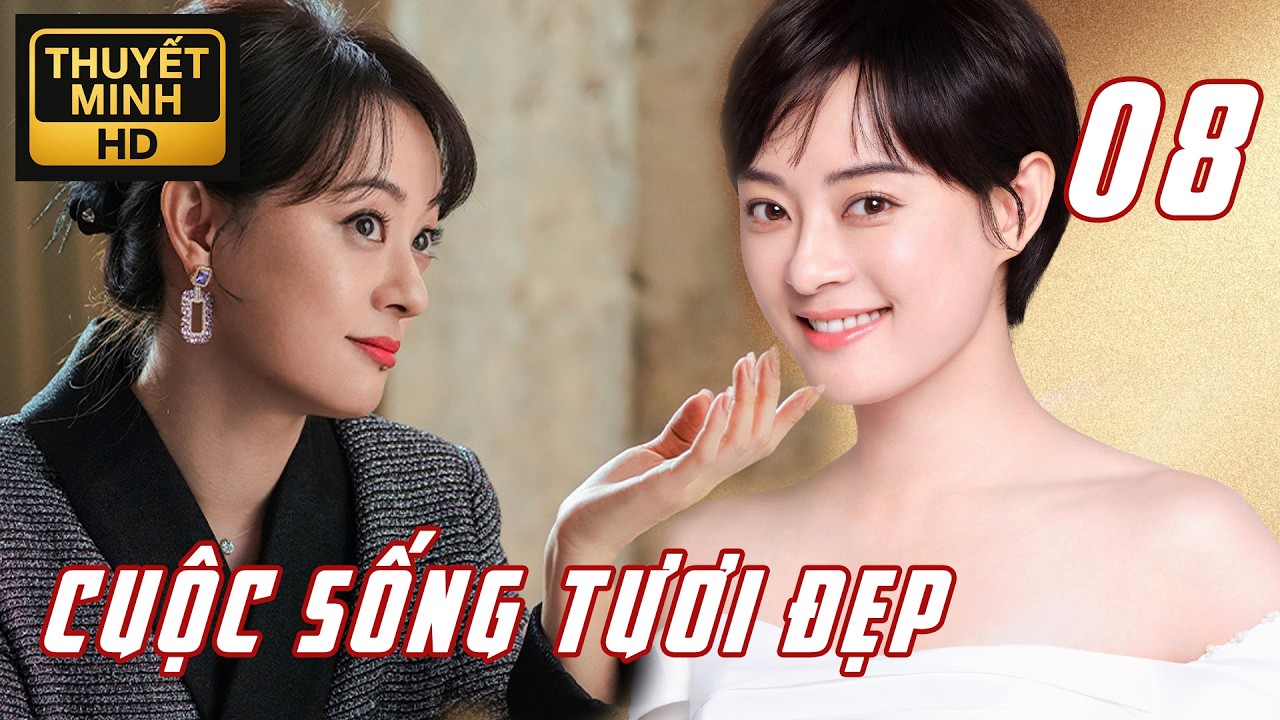 【TẬP 08】💥 Chồng bị tiểu tam dụ dỗ, Tôn Lệ bán bảo hiểm yêu trai trẻ ❤️Cuộc Sống Tươi Đẹp Thuyết Minh