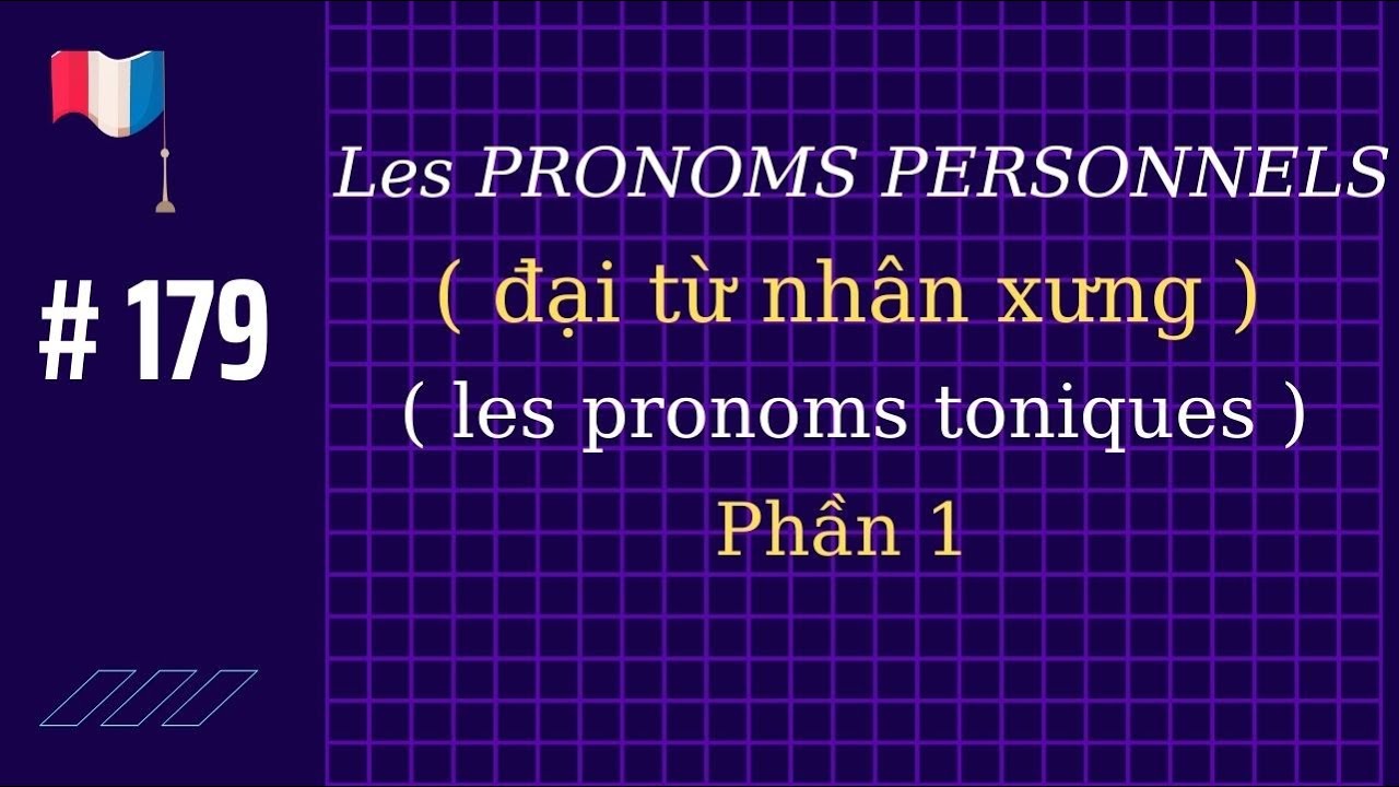 # 179 - Les PRONOMS PERSONNELS ( đại từ nhân xưng) ( phần 1: les pronoms toniques)