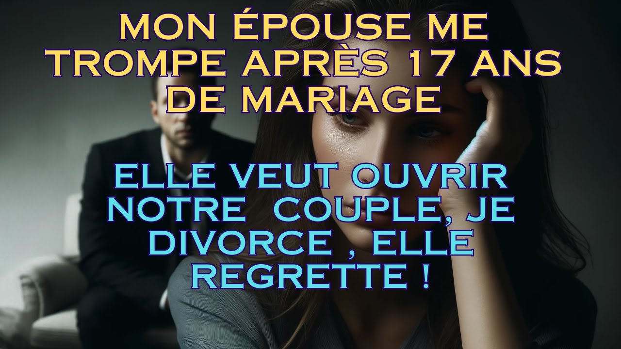 Épouse infidèle après 17 ans veut un mariage libre, je divorce, elle le regrette.