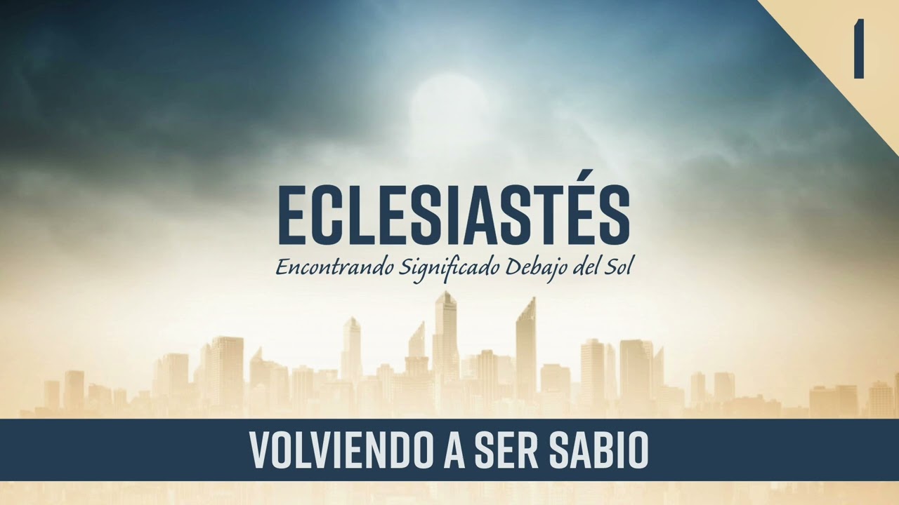 VOLVIENDO A SER SABIO (Estudio de Eclesiastés, Lección 1)
