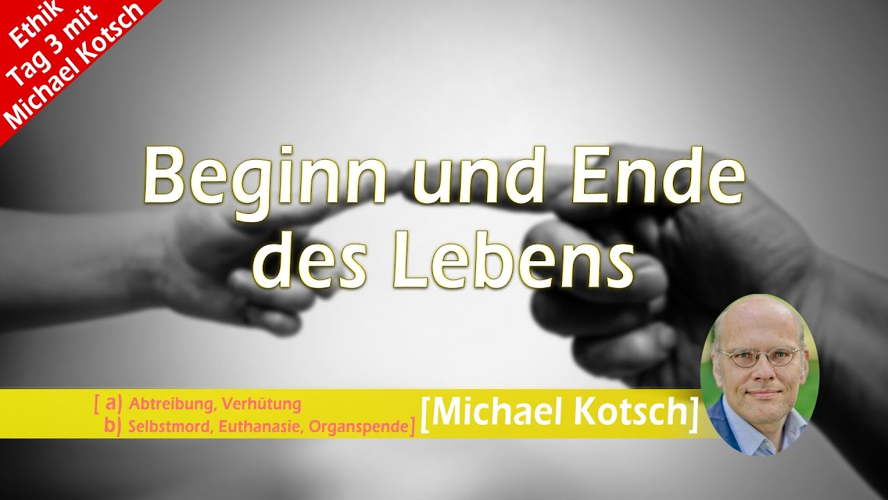 Beginn und Ende des Lebens [Ethiktage mit Michael Kotsch Tag 3]