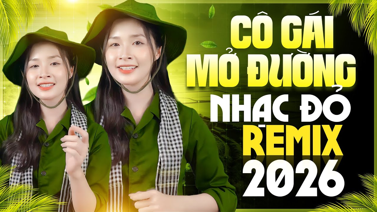 CÔ GÁI MỞ ĐƯỜNG REMIX 2026 - Liên Khúc Nhạc Đỏ Cách Mạng Tiền Chiến Đi Cùng Năm Tháng