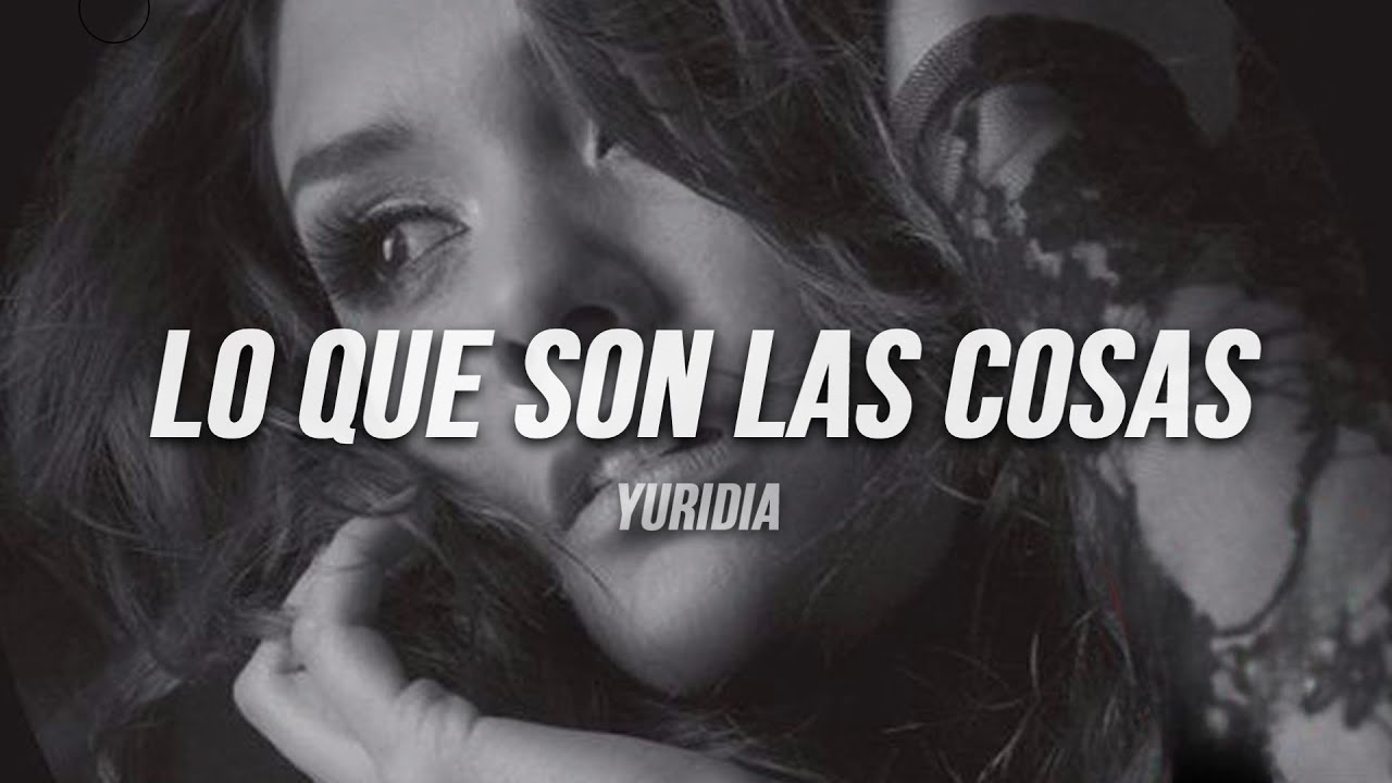 Yuridia - Lo Que Son las Cosas | Letra