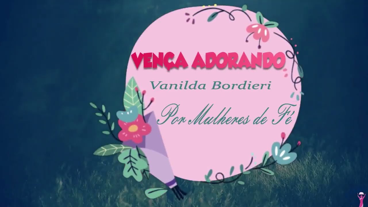 VENÇA ADORANDO   VANILDA BORDIERI   LETRA E VOZ   POR MULHERES DE FÉ