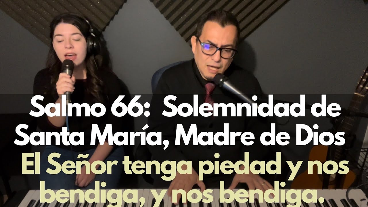 Salmo 66: El Señor tenga piedad y nos bendiga, y nos bendiga. Solemnidad de Santa María, Madre Dios.