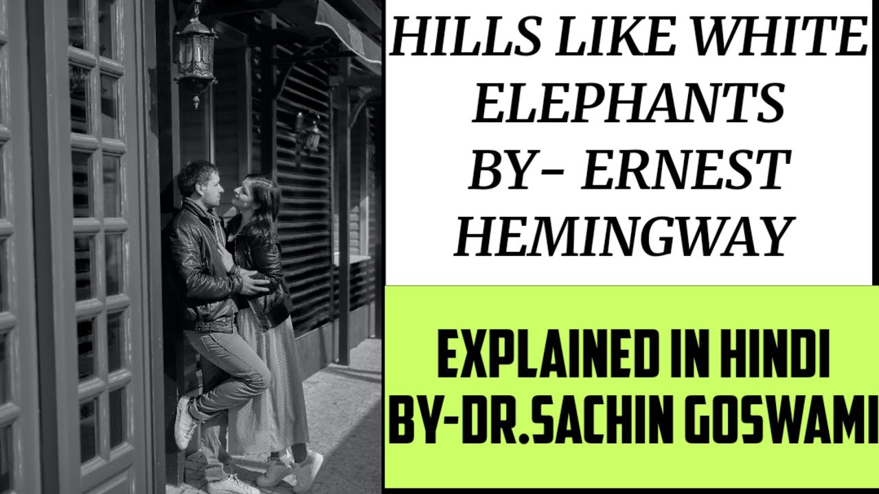HILLS LIKE WHITE ELEPHANTS BY- ERNEST HEMINGWAY EXPLAINED IN HINDI By-Dr.Sachin Goswami MO.975605525