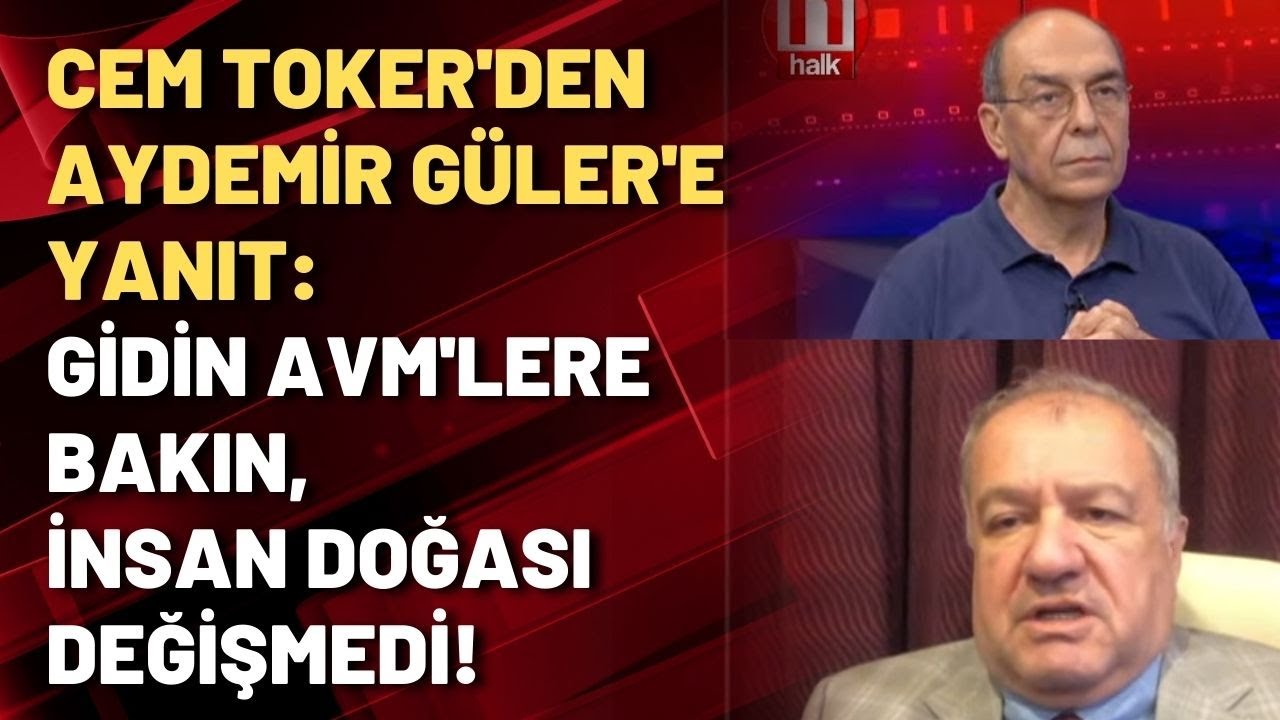Cem Toker'den Aydemir Güler'e yanıt: Gidin AVM'lere bakın, insan doğası değişmedi!