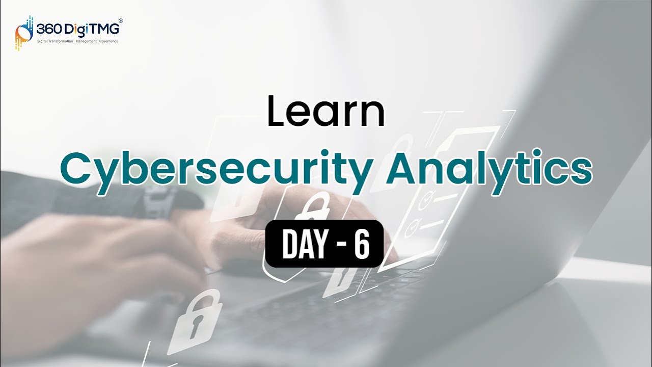 Cyber Security Analytics | 8 Hours Course | Day 6 | 360DigiTMG