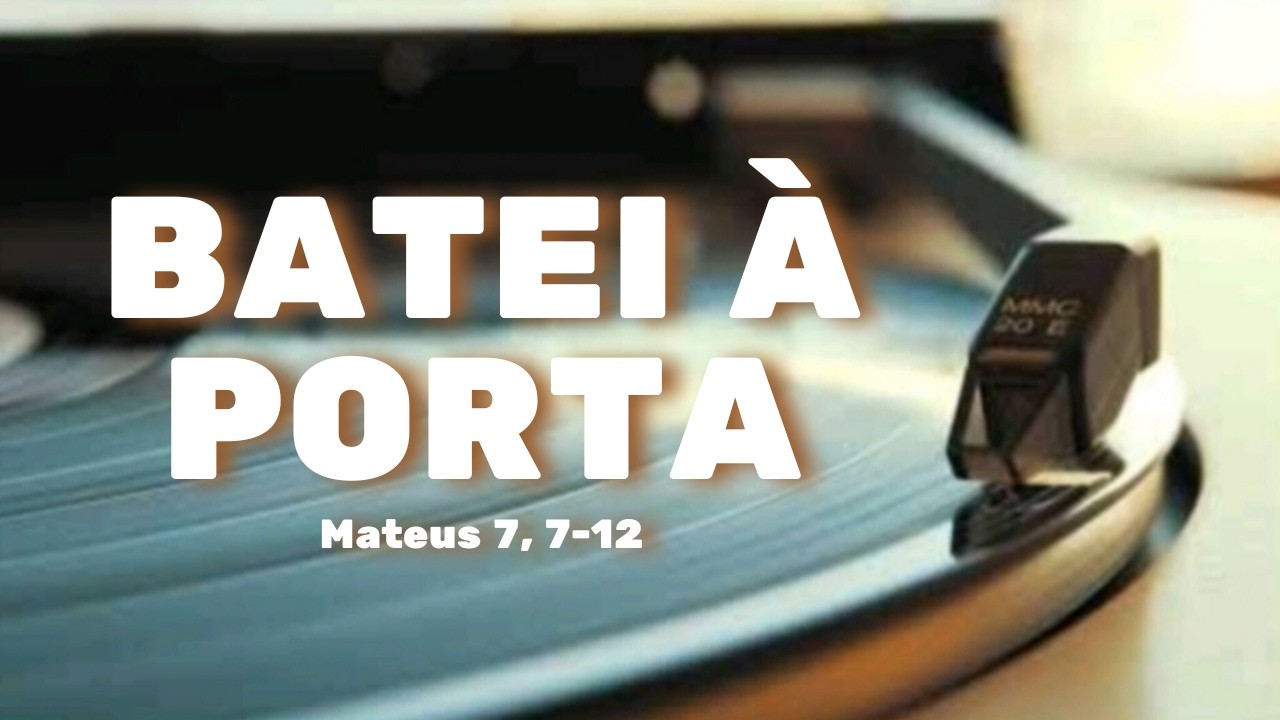 Batei à Porta | Pedi e Recebereis | Mateus 7,7–12