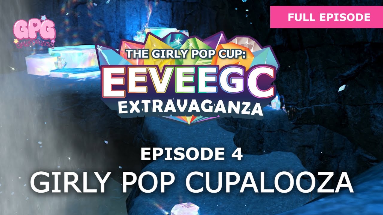 The Girly Pop Cup: EeeveeGC Extravaganza | Episode 4: Girly Pop Cupalooza