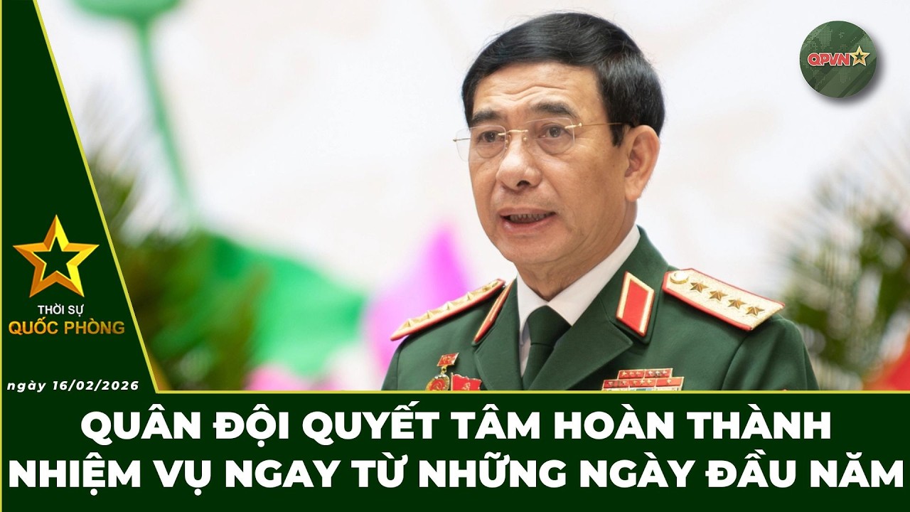 🔴 Trực Tiếp | Bản Tin Tối 16.02: Quân Đội Quyết Tâm Hoàn Thành Nhiệm Vụ Từ Những Ngày Đầu Tiên