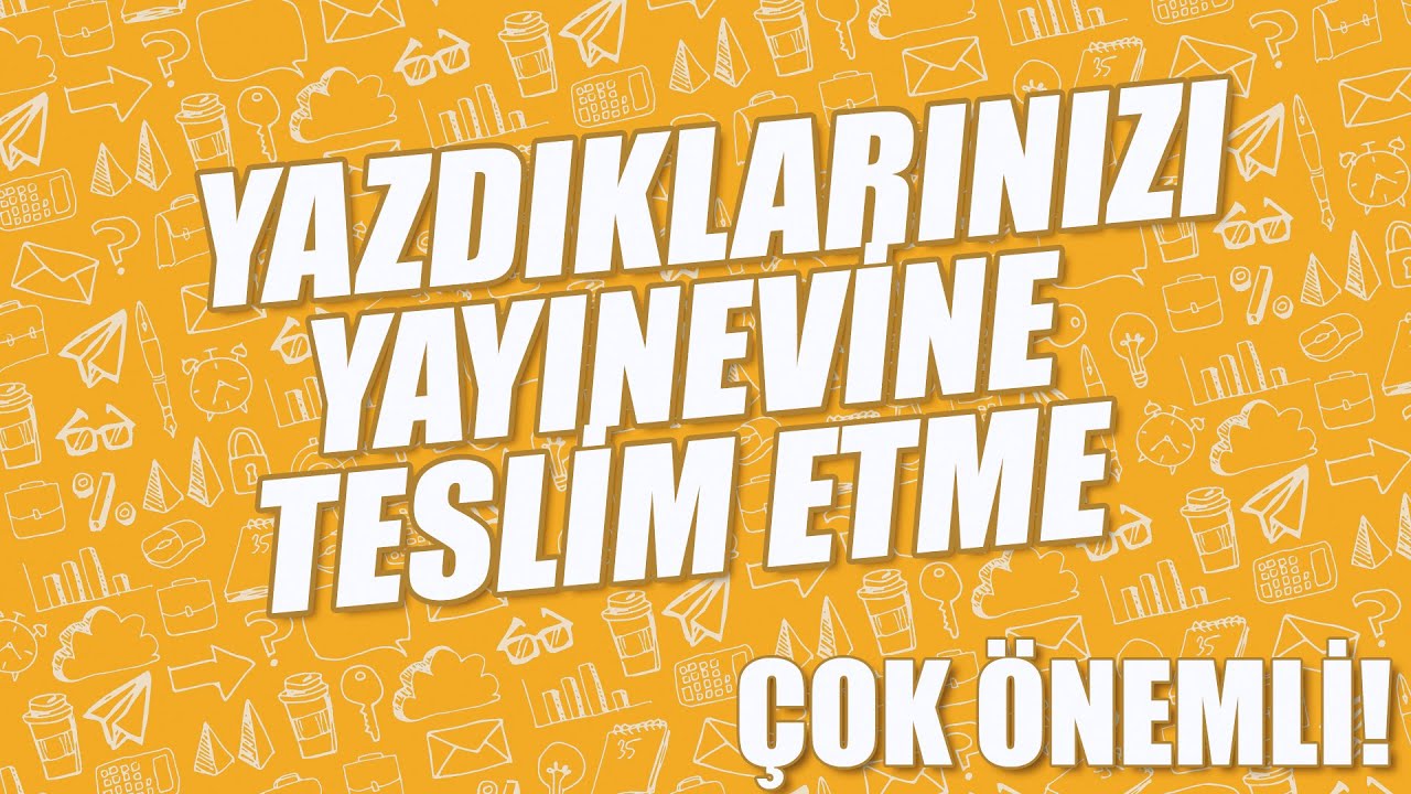 YAZDIKLARINIZI YAYINEVİNE TESLİM ETME - ÇOK ÖNEMLİ!
