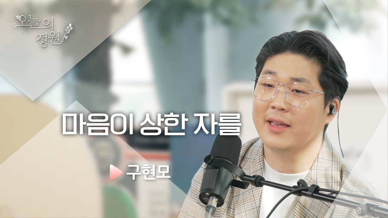 마음이 상한 자를 | 구현모 | 오늘의 찬양 | 오늘의 정원 | CTS